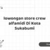lowongan store crew alfamidi Di Kota Sukabumi