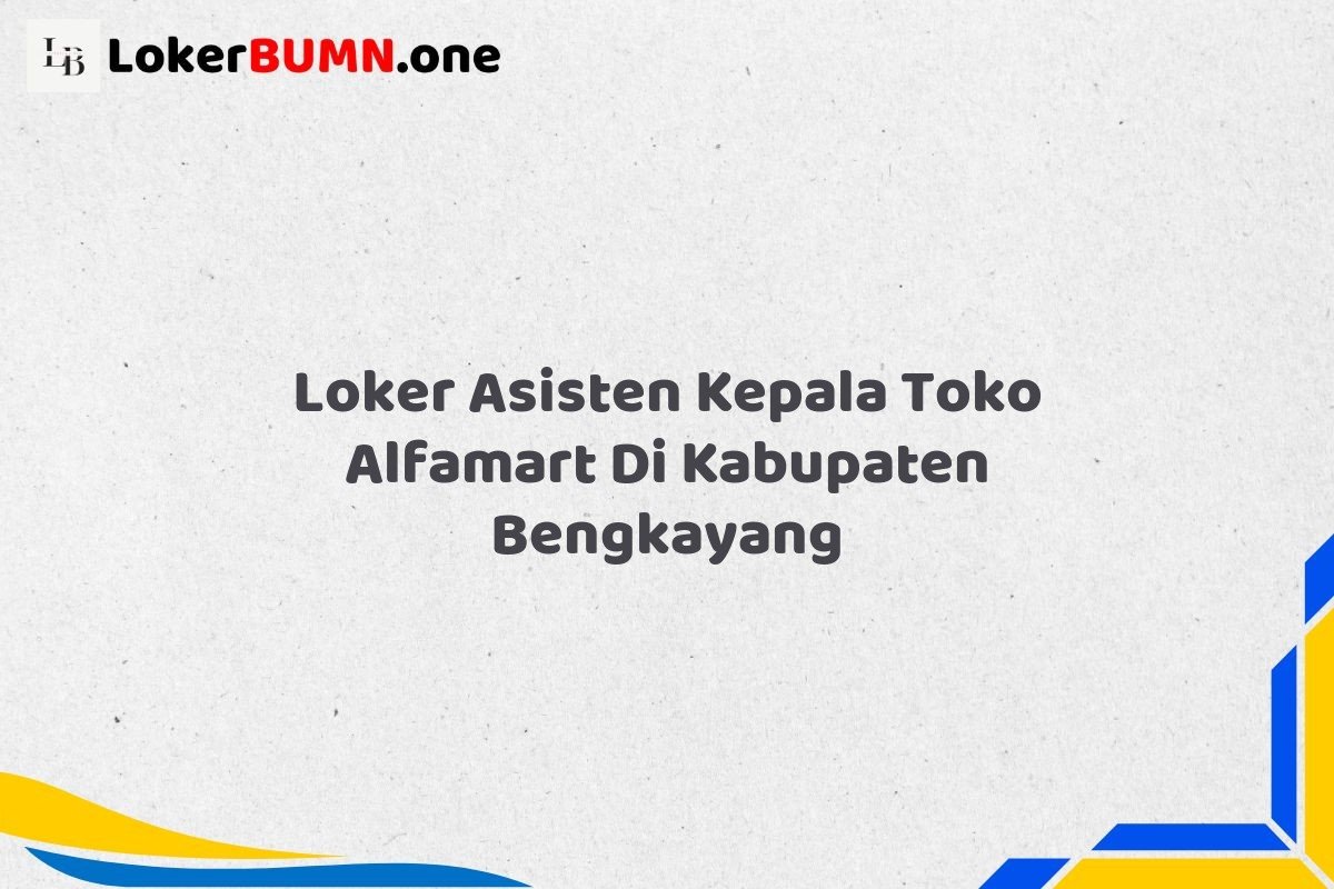 Loker Asisten Kepala Toko Alfamart Di Kabupaten Bengkayang