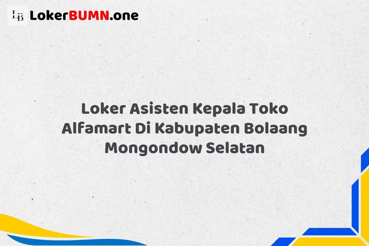 Loker Asisten Kepala Toko Alfamart Di Kabupaten Bolaang Mongondow Selatan