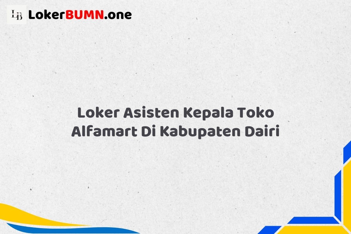 Loker Asisten Kepala Toko Alfamart Di Kabupaten Dairi