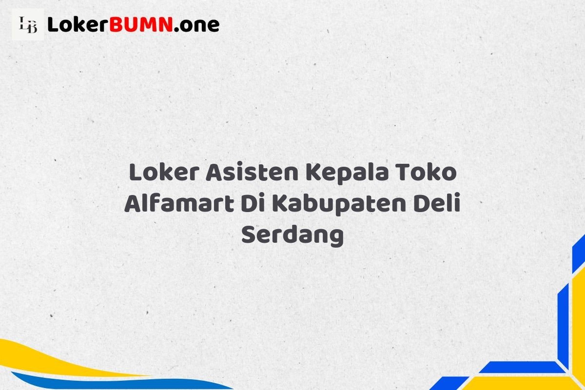 Loker Asisten Kepala Toko Alfamart Di Kabupaten Deli Serdang Tahun 2025 (Jangan Menunggu, Daftar Segera) 1 Loker Asisten Kepala Toko Alfamart Di Kabupaten Deli Serdang