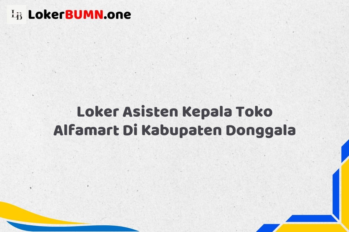 Loker Asisten Kepala Toko Alfamart Di Kabupaten Donggala