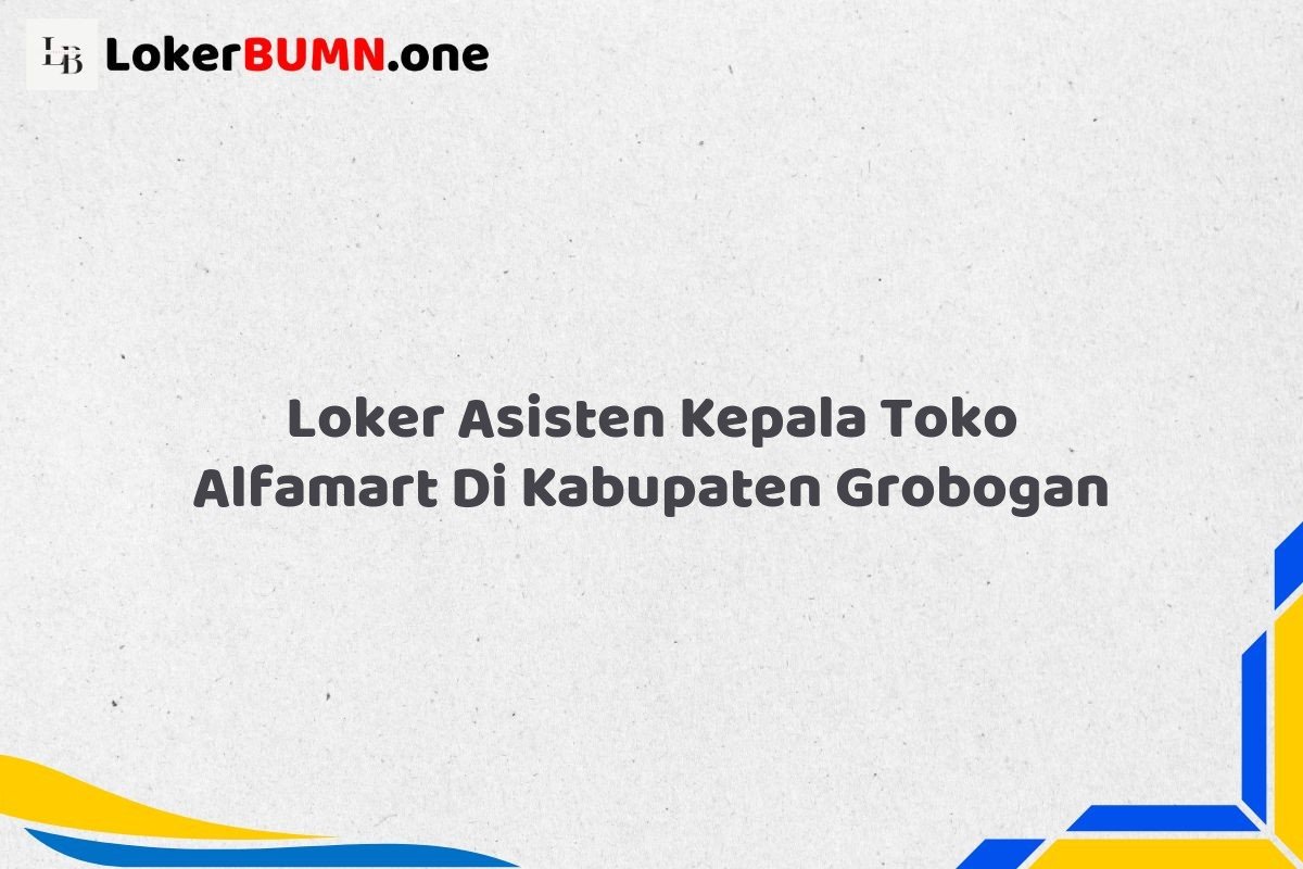 Loker Asisten Kepala Toko Alfamart Di Kabupaten Grobogan Tahun 2025 (Tunggu Apa Lagi? Daftar Sebelum Terlambat) 1 Loker Asisten Kepala Toko Alfamart Di Kabupaten Grobogan