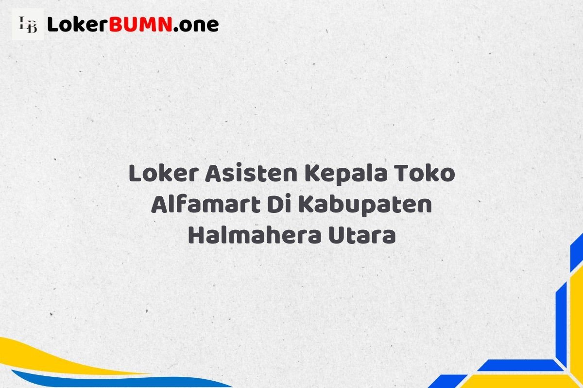 Loker Asisten Kepala Toko Alfamart Di Kabupaten Halmahera Utara Tahun 2025 (Daftar Sebelum Kesempatan Berakhir) 1 Loker Asisten Kepala Toko Alfamart Di Kabupaten Halmahera Utara