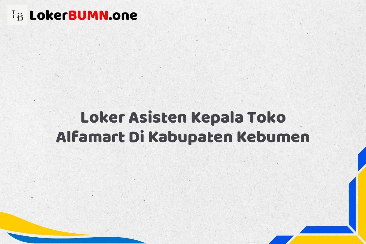 Loker Asisten Kepala Toko Alfamart Di Kabupaten Kebumen