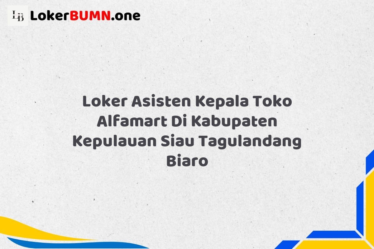 Loker Asisten Kepala Toko Alfamart Di Kabupaten Kepulauan Siau Tagulandang Biaro