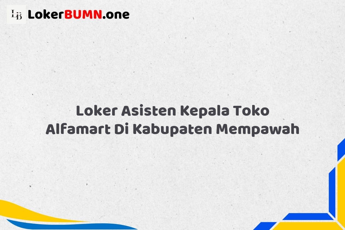 Loker Asisten Kepala Toko Alfamart Di Kabupaten Mempawah