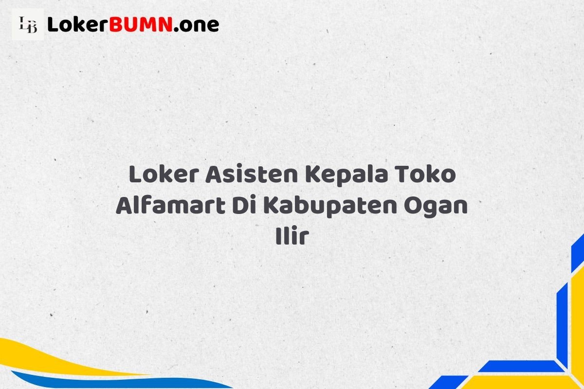 Loker Asisten Kepala Toko Alfamart Di Kabupaten Ogan Ilir Tahun 2025 (Ambil Kesempatan Ini, Daftar Sekarang) 1 Loker Asisten Kepala Toko Alfamart Di Kabupaten Ogan Ilir