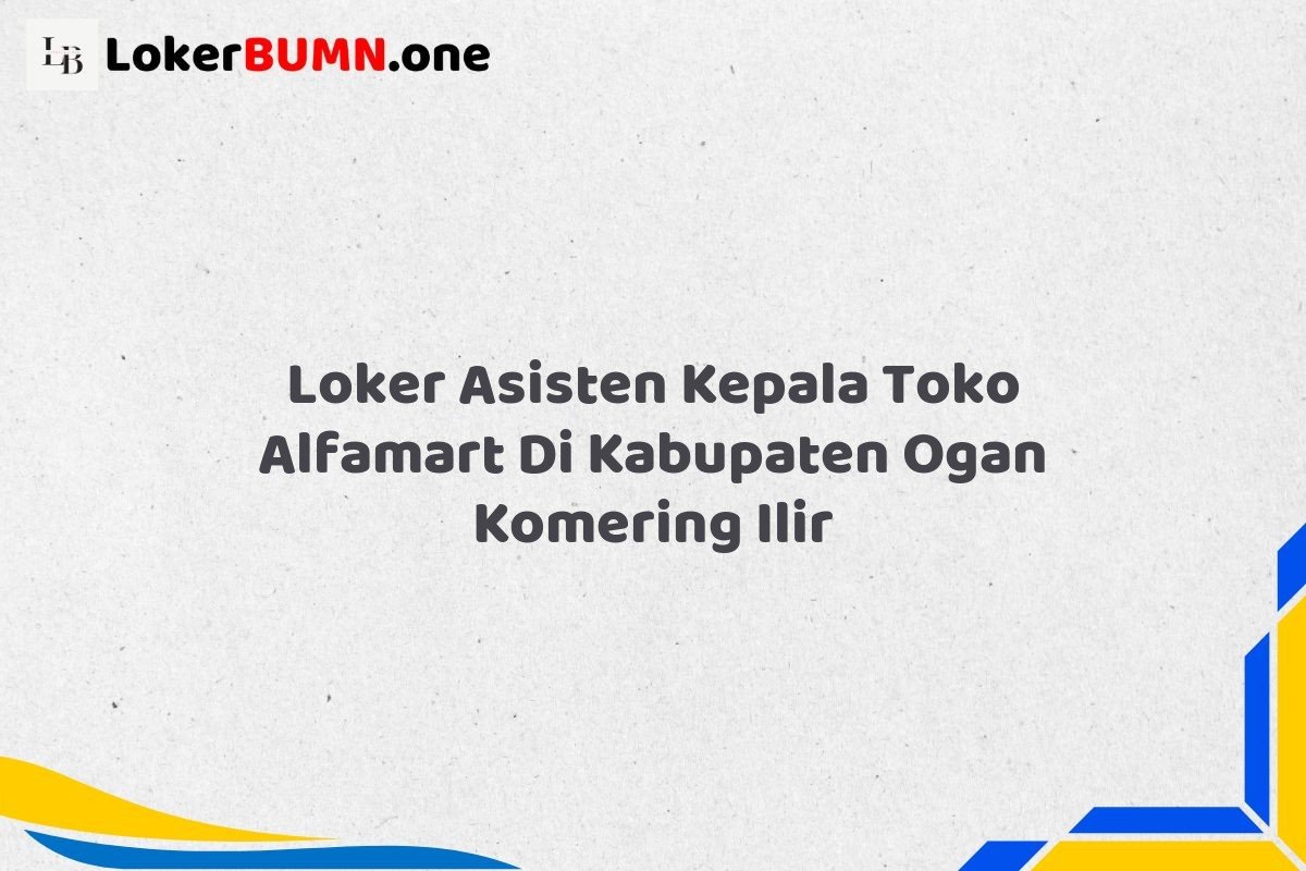 Loker Asisten Kepala Toko Alfamart Di Kabupaten Ogan Komering Ilir