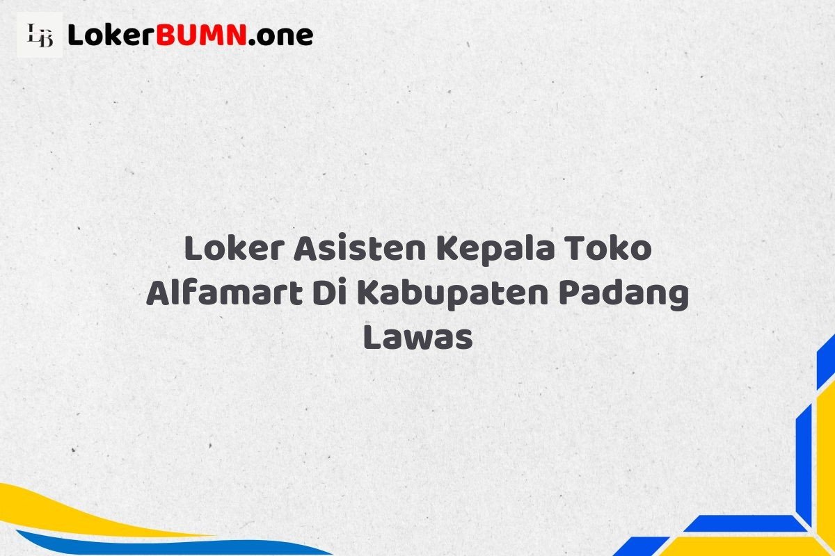 Loker Asisten Kepala Toko Alfamart Di Kabupaten Padang Lawas