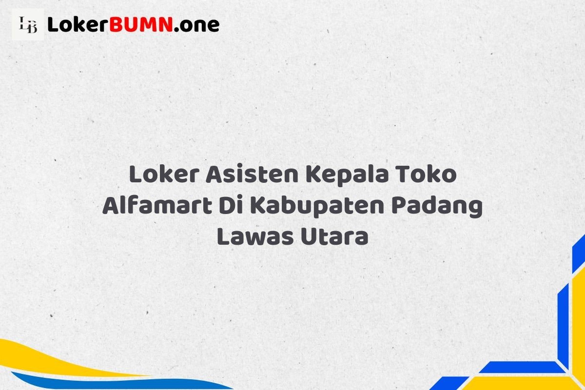 Loker Asisten Kepala Toko Alfamart Di Kabupaten Padang Lawas Utara