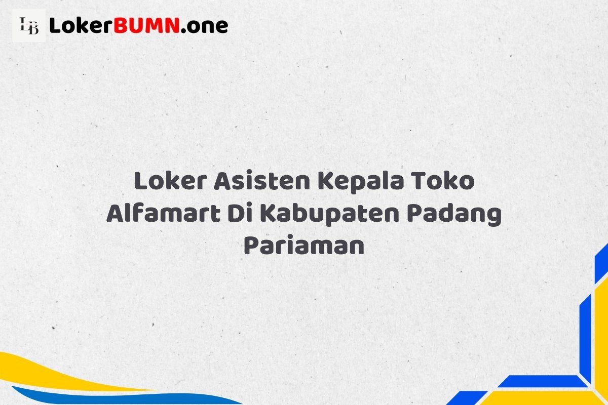 Loker Asisten Kepala Toko Alfamart Di Kabupaten Padang Pariaman