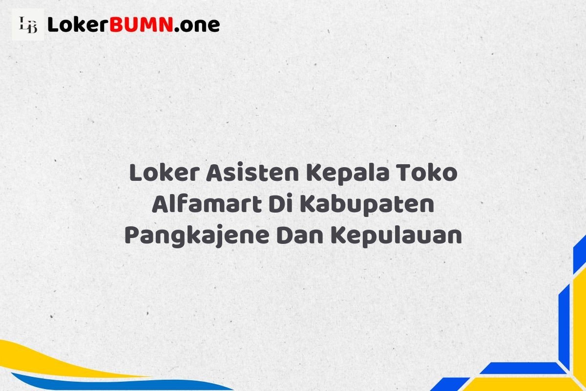 Loker Asisten Kepala Toko Alfamart Di Kabupaten Pangkajene dan Kepulauan