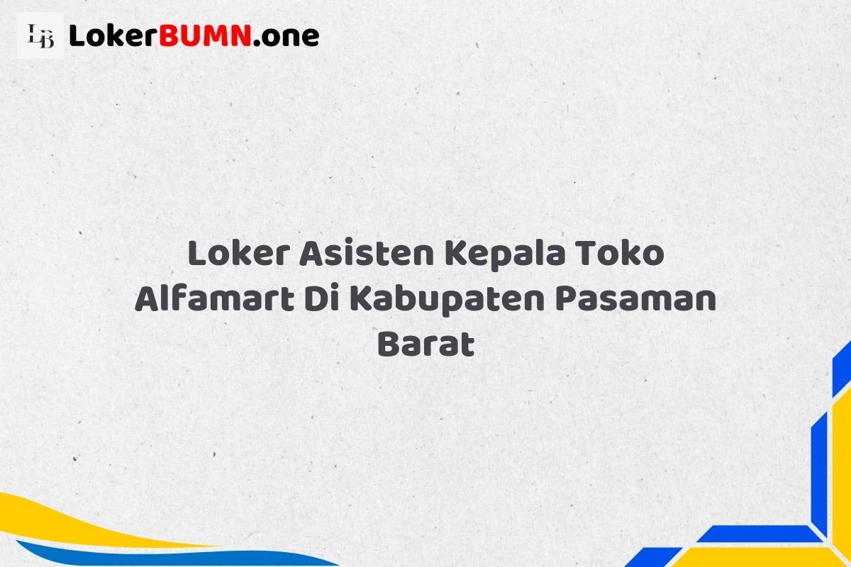 Loker Asisten Kepala Toko Alfamart Di Kabupaten Pasaman Barat