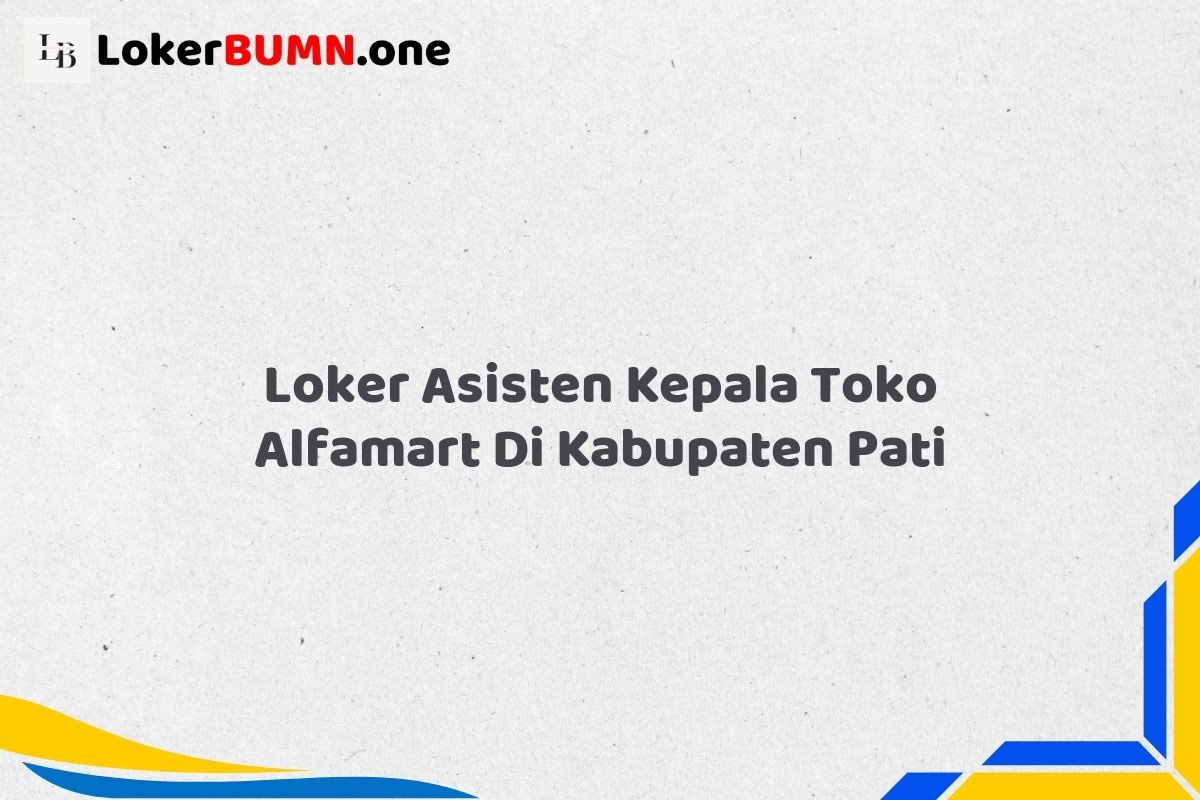 Loker Asisten Kepala Toko Alfamart Di Kabupaten Pati Tahun 2025 (Ayo Segera Daftar) 1 Loker Asisten Kepala Toko Alfamart Di Kabupaten Pati