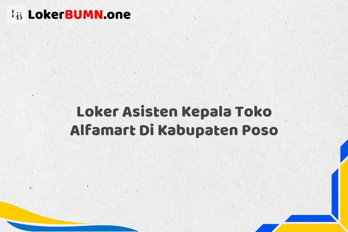 Loker Asisten Kepala Toko Alfamart Di Kabupaten Poso