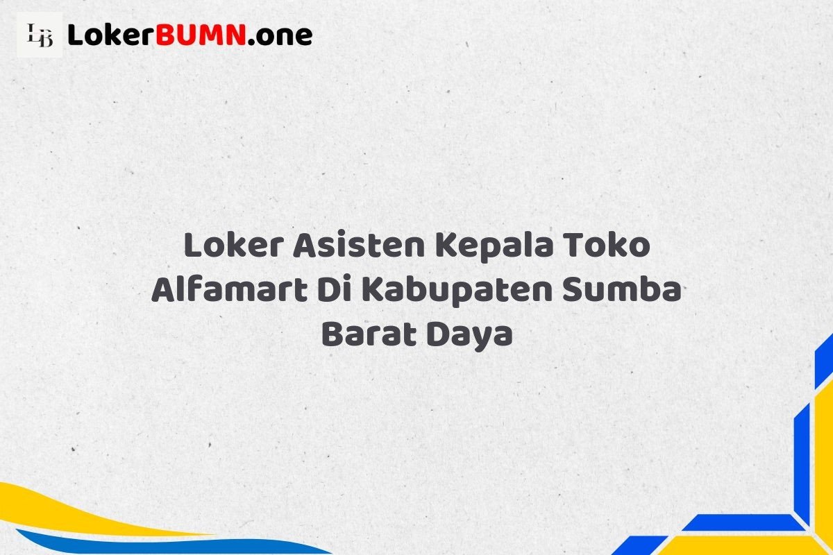 Loker Asisten Kepala Toko Alfamart Di Kabupaten Sumba Barat Daya