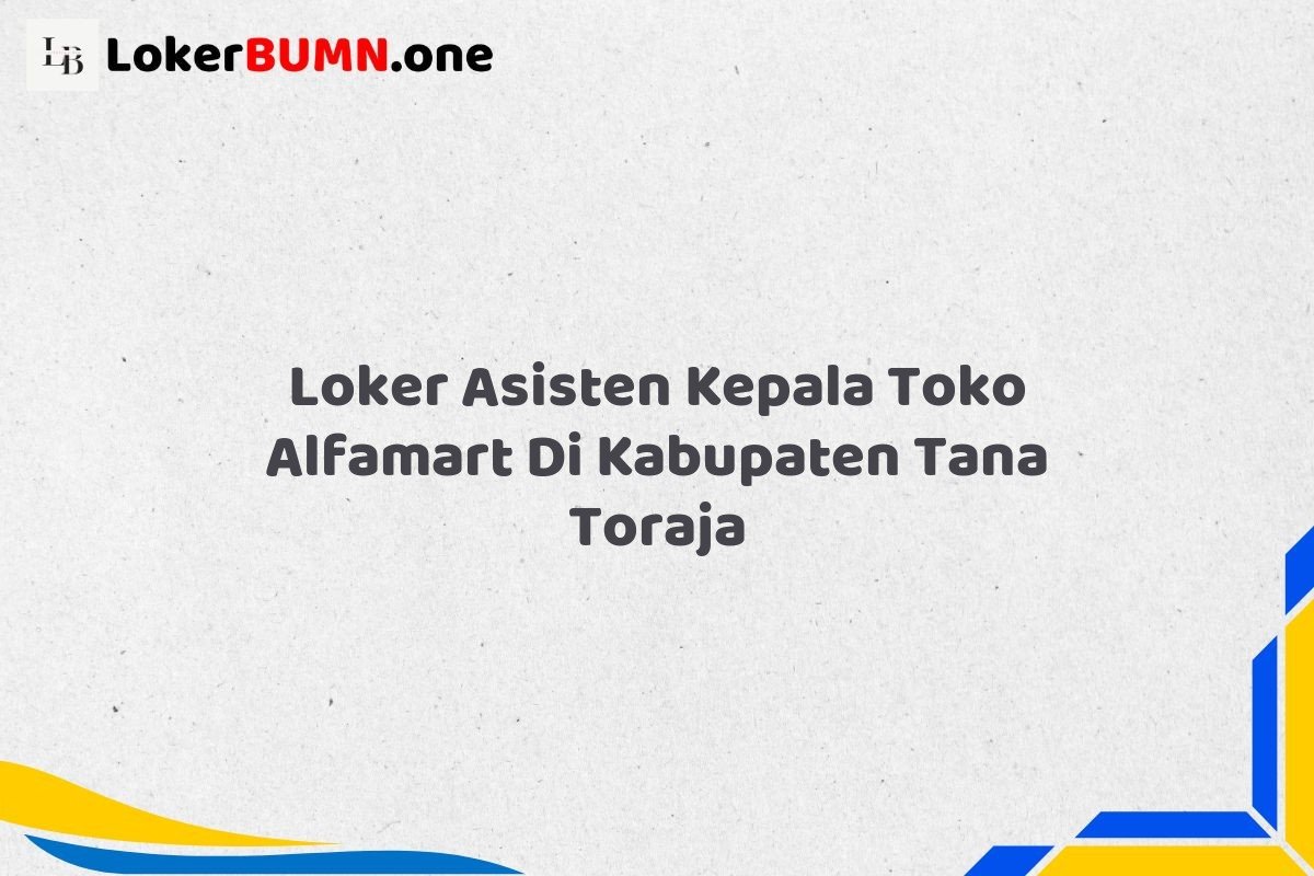Loker Asisten Kepala Toko Alfamart Di Kabupaten Tana Toraja Tahun 2025 (Daftar Segera, Pendaftaran Hanya Terbatas) 1 Loker Asisten Kepala Toko Alfamart Di Kabupaten Tana Toraja