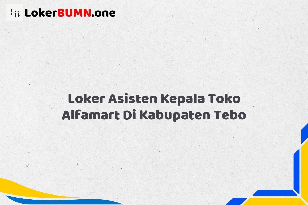 Loker Asisten Kepala Toko Alfamart Di Kabupaten Tebo