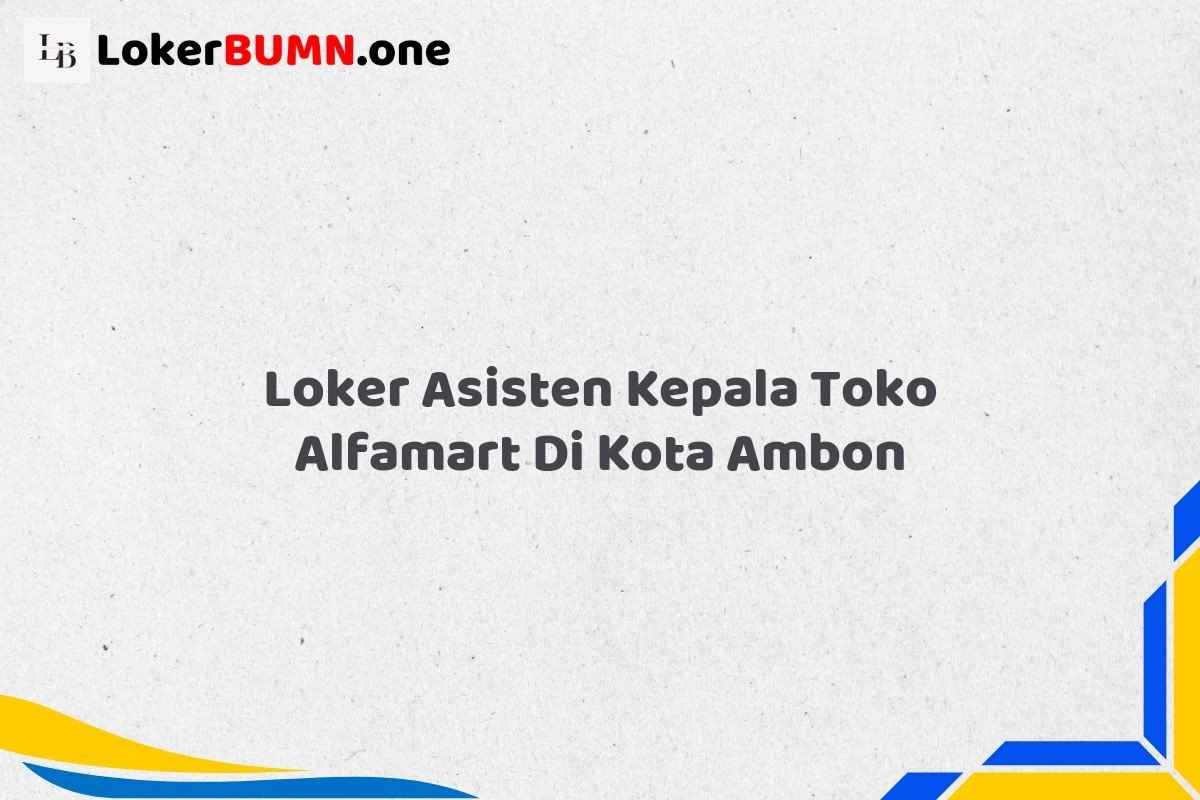 Loker Asisten Kepala Toko Alfamart Di Kota Ambon