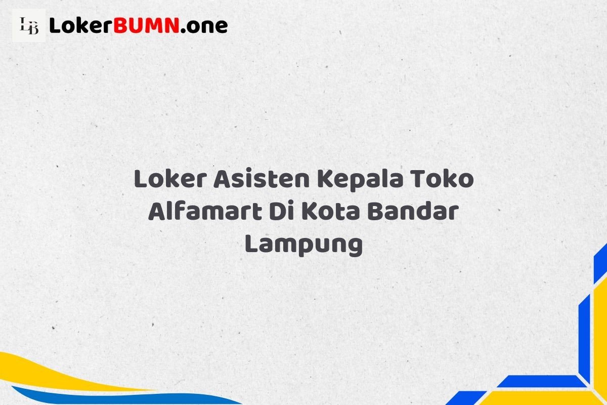 Loker Asisten Kepala Toko Alfamart Di Kota Bandar Lampung Tahun 2025 (Segera Lamar Sebelum Terlambat) 1 Loker Asisten Kepala Toko Alfamart Di Kota Bandar Lampung