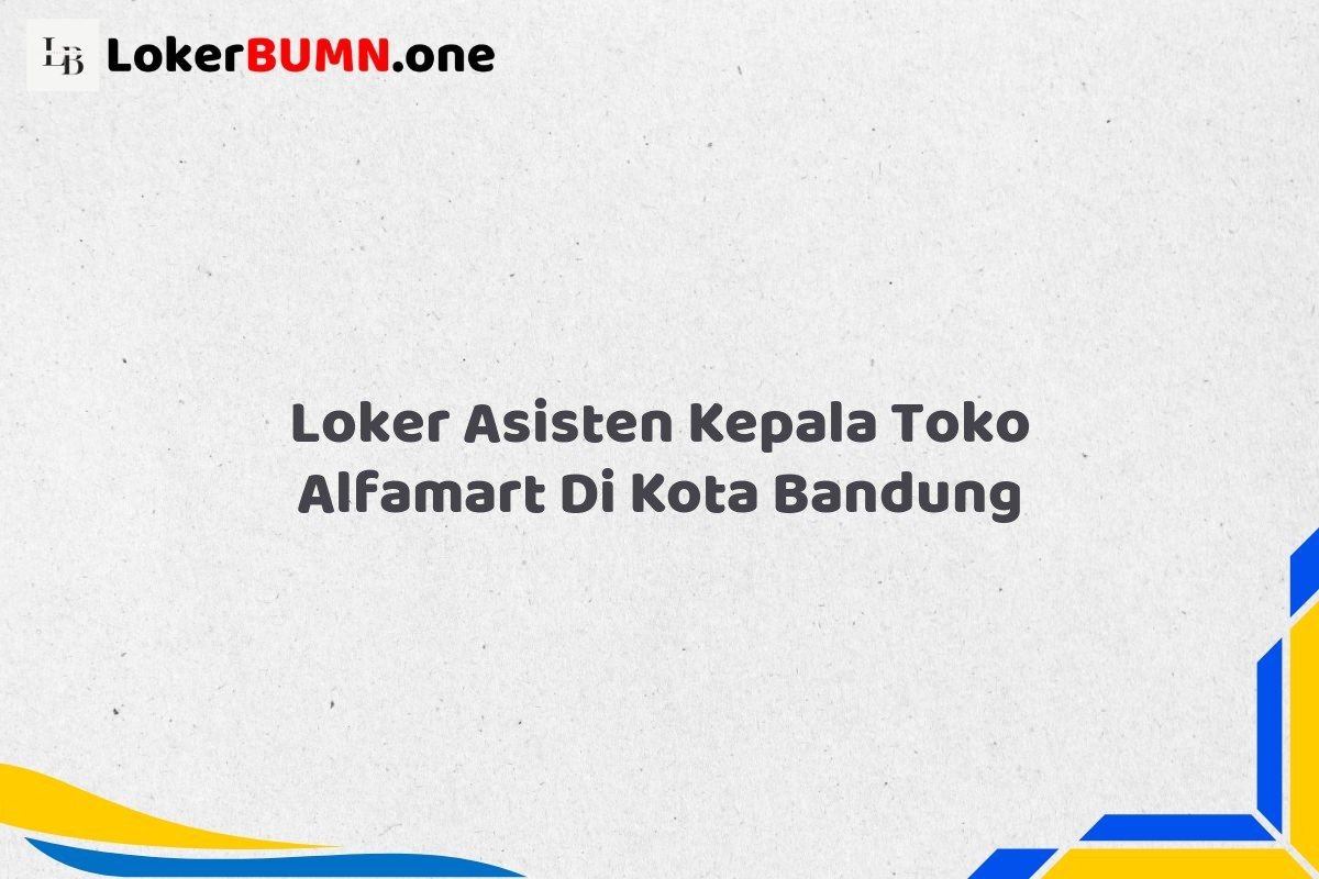 Loker Asisten Kepala Toko Alfamart Di Kota Bandung