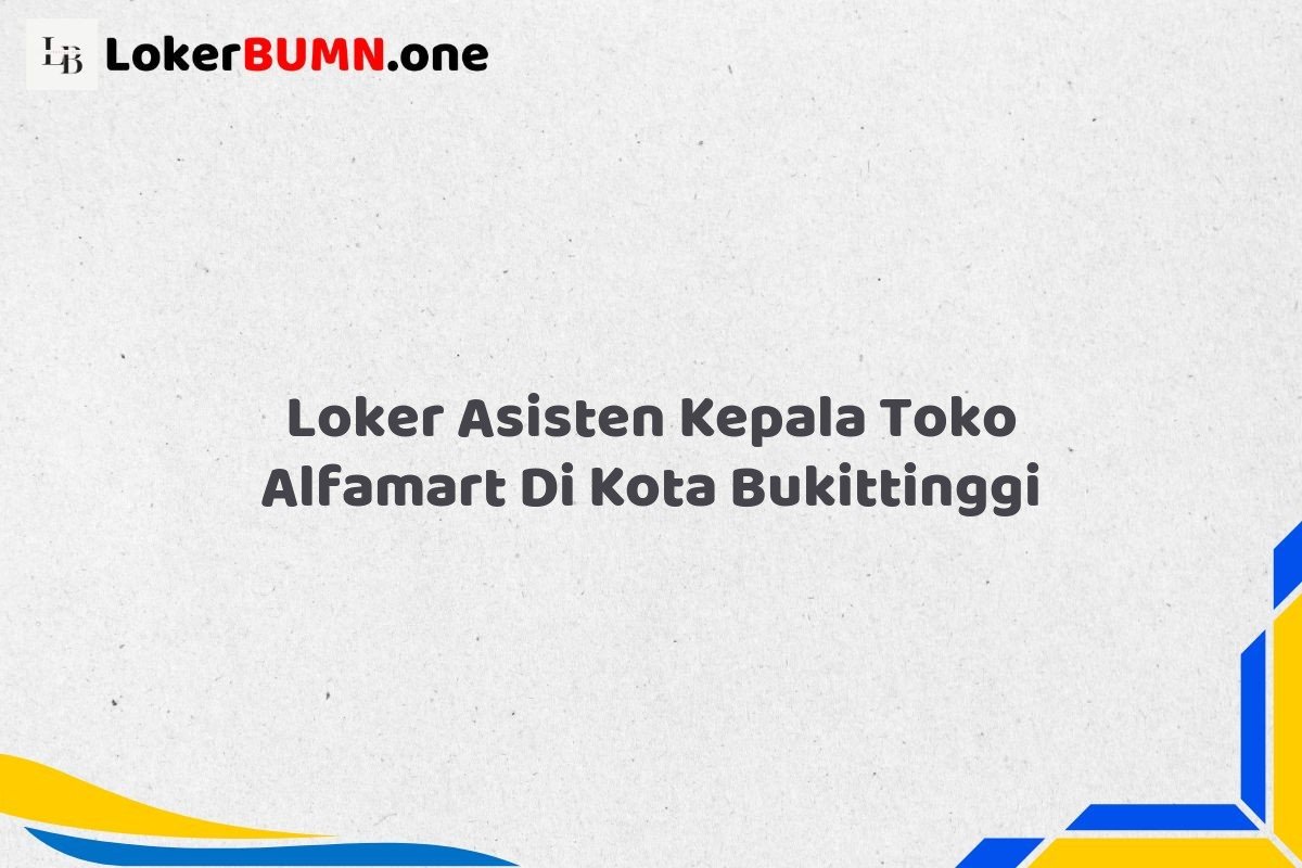 Loker Asisten Kepala Toko Alfamart Di Kota Bukittinggi