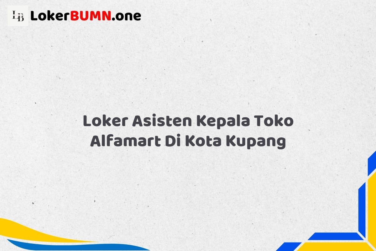 Loker Asisten Kepala Toko Alfamart Di Kota Kupang