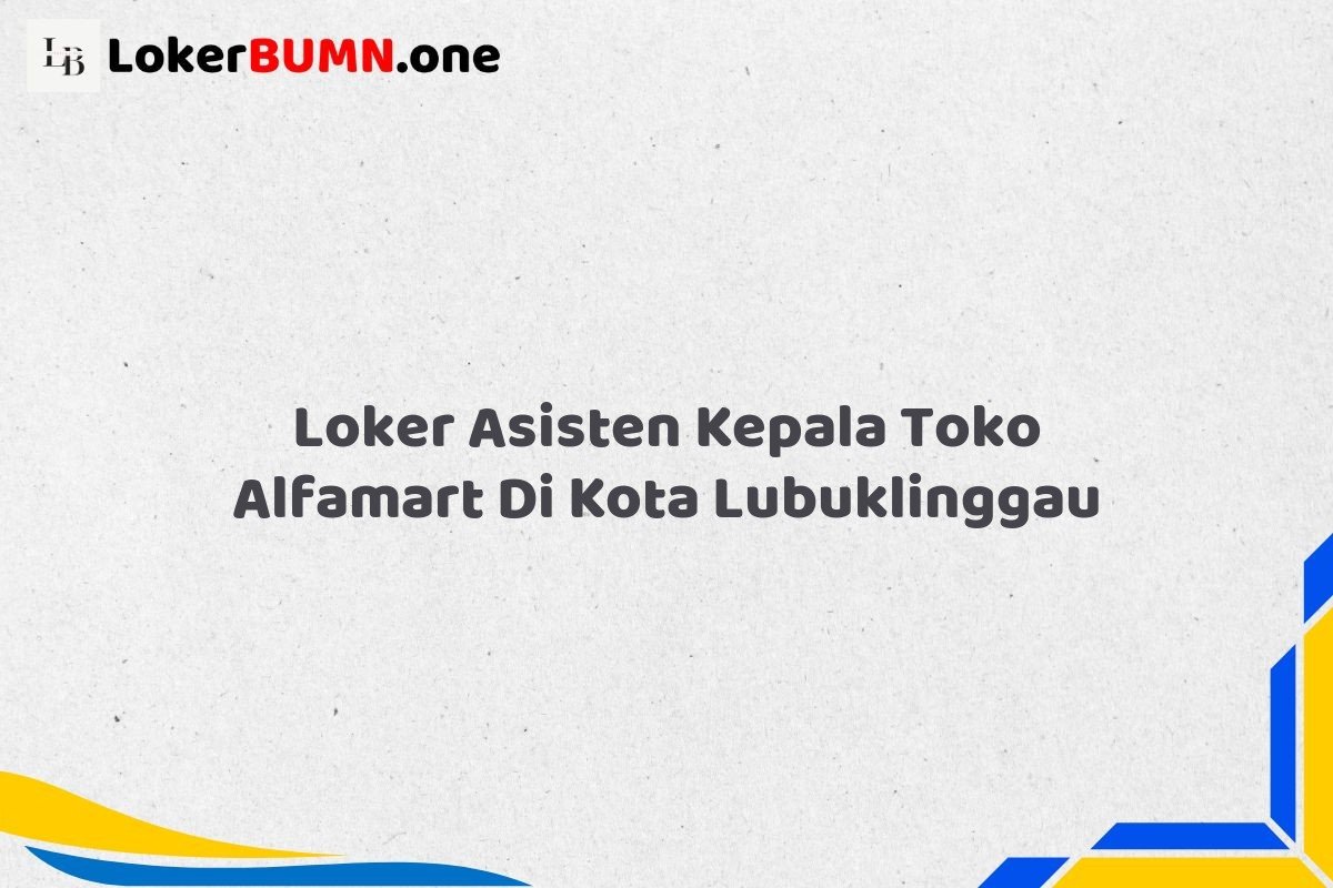 Loker Asisten Kepala Toko Alfamart Di Kota Lubuklinggau
