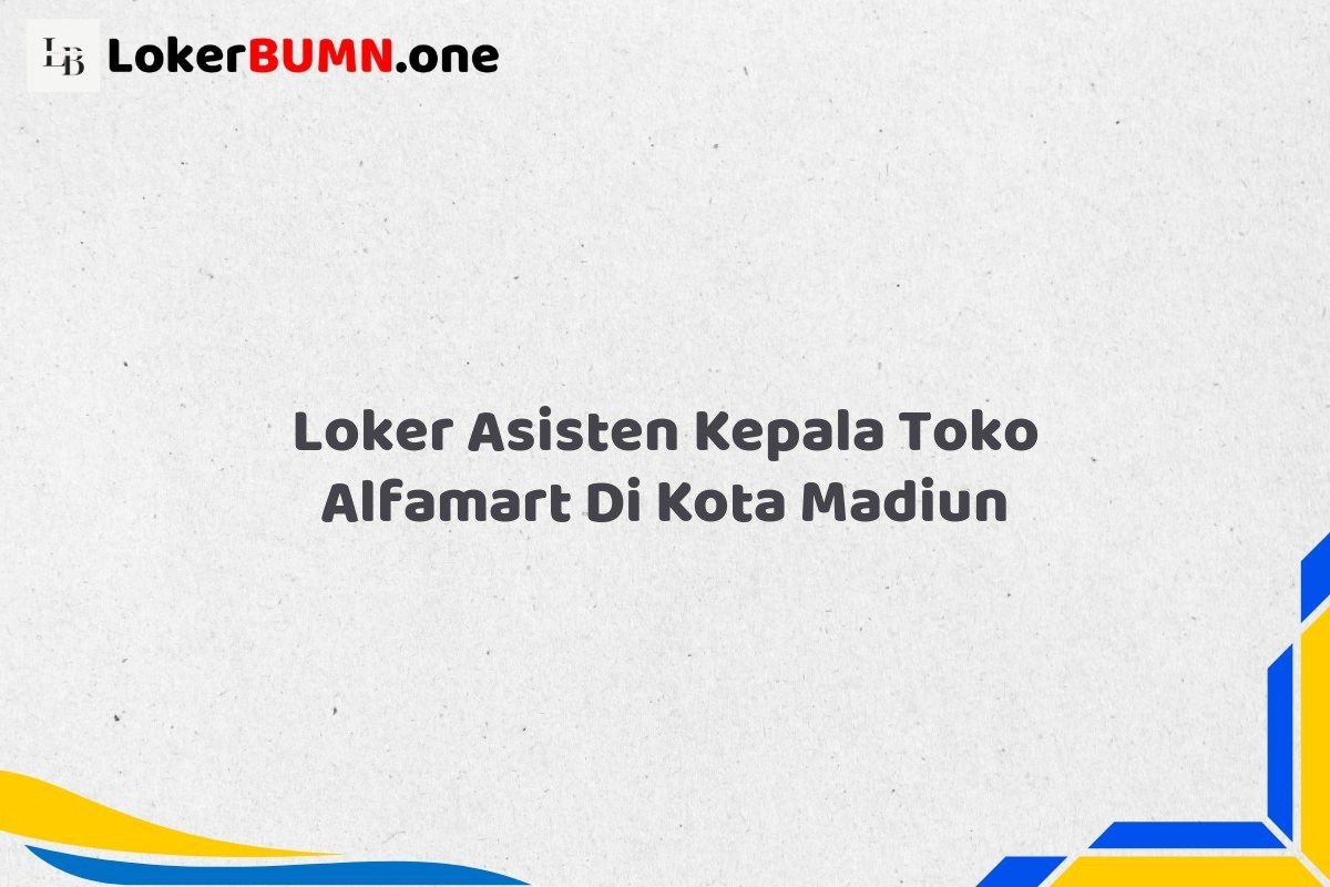 Loker Asisten Kepala Toko Alfamart Di Kota Madiun