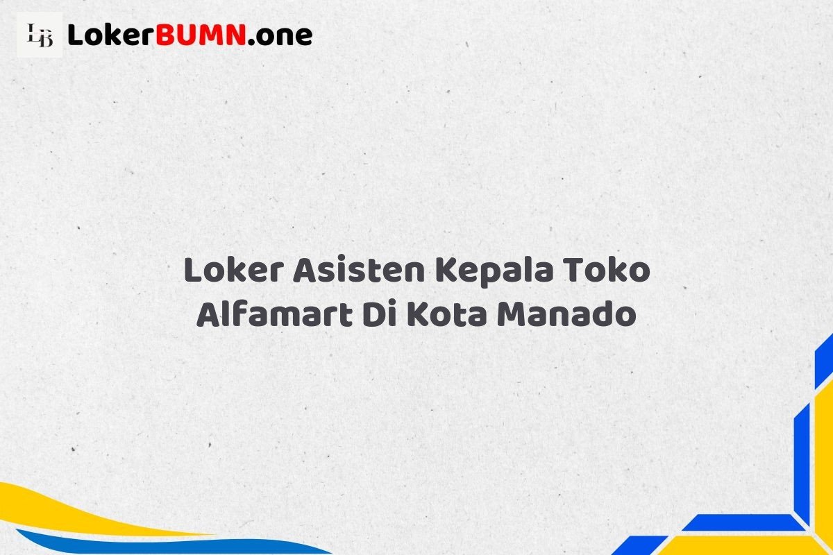 Loker Asisten Kepala Toko Alfamart Di Kota Manado