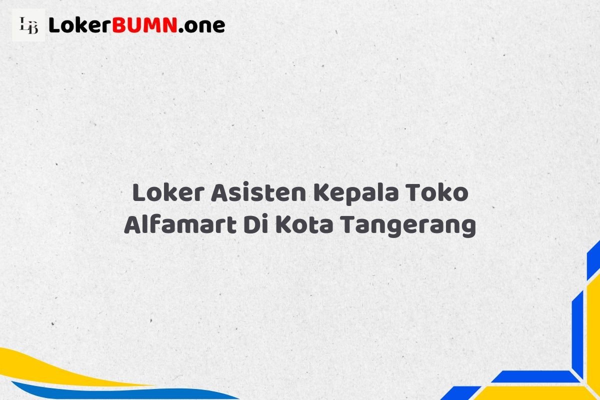 Loker Asisten Kepala Toko Alfamart Di Kota Tangerang