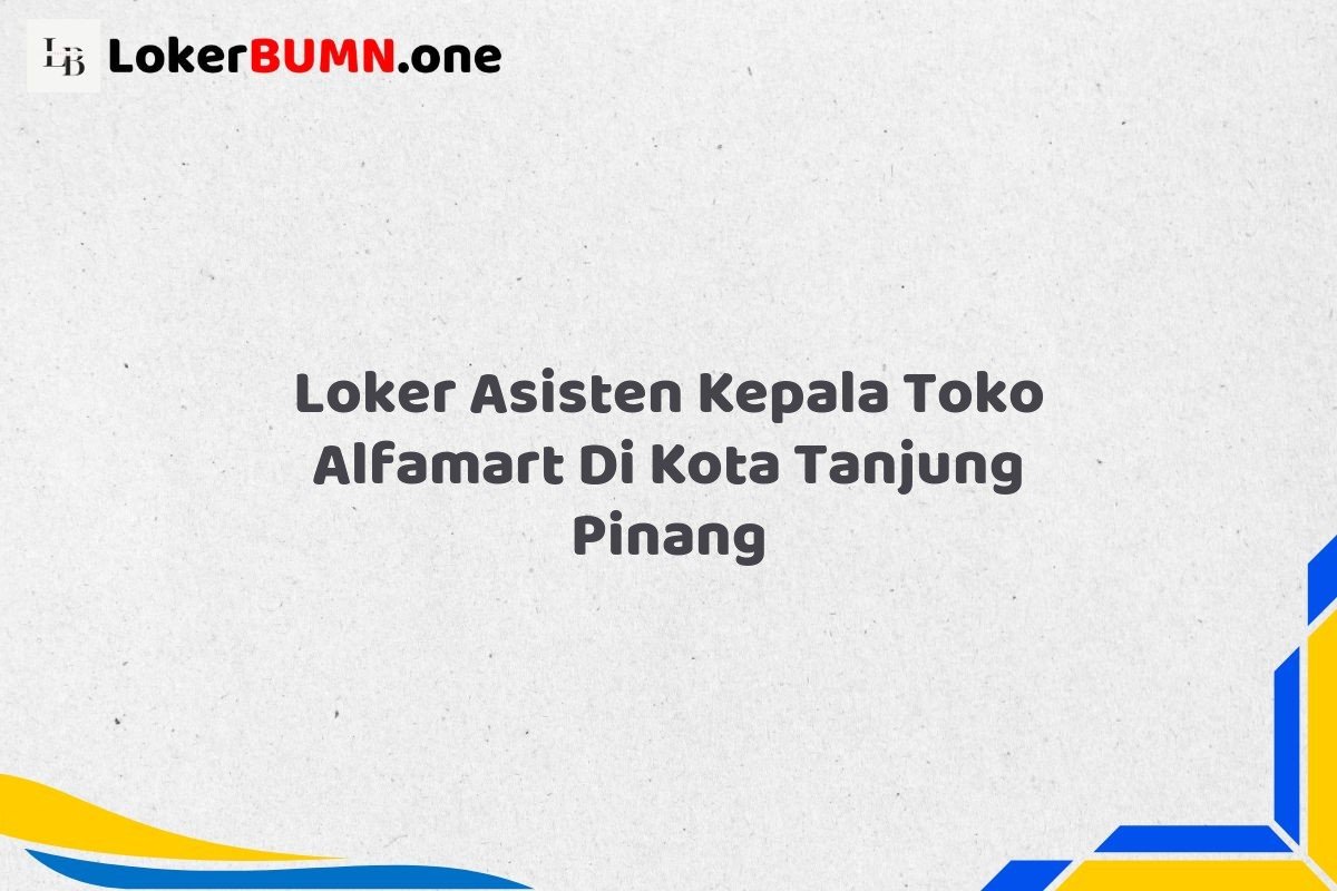 Loker Asisten Kepala Toko Alfamart Di Kota Tanjung Pinang