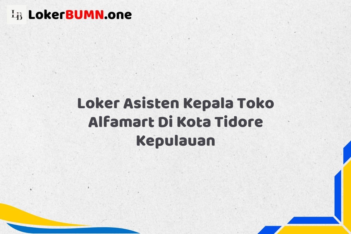 Loker Asisten Kepala Toko Alfamart Di Kota Tidore Kepulauan