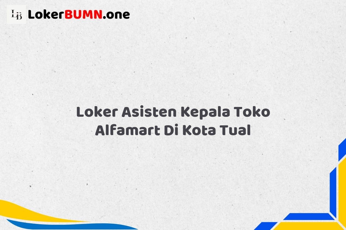 Loker Asisten Kepala Toko Alfamart Di Kota Tual