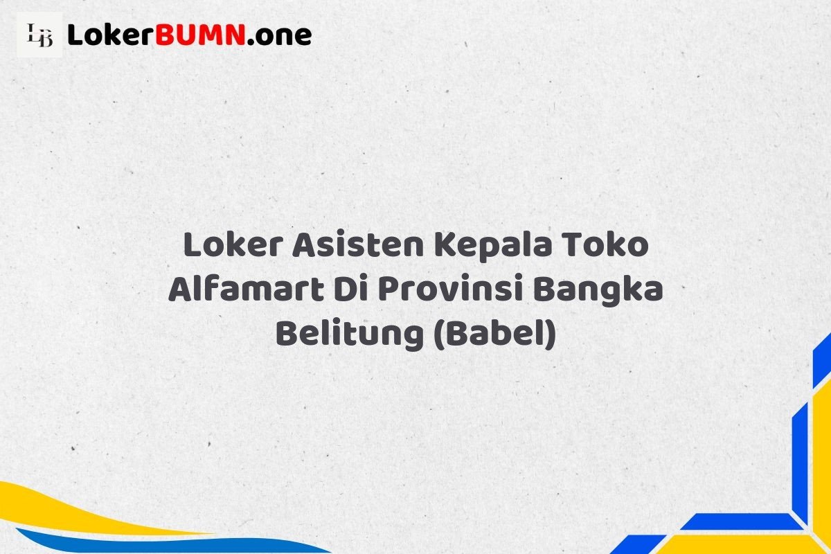 Loker Asisten Kepala Toko Alfamart Di Provinsi Bangka Belitung BABEL