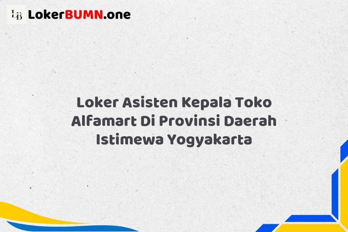 Loker Asisten Kepala Toko Alfamart Di Provinsi Daerah Istimewa Yogyakarta