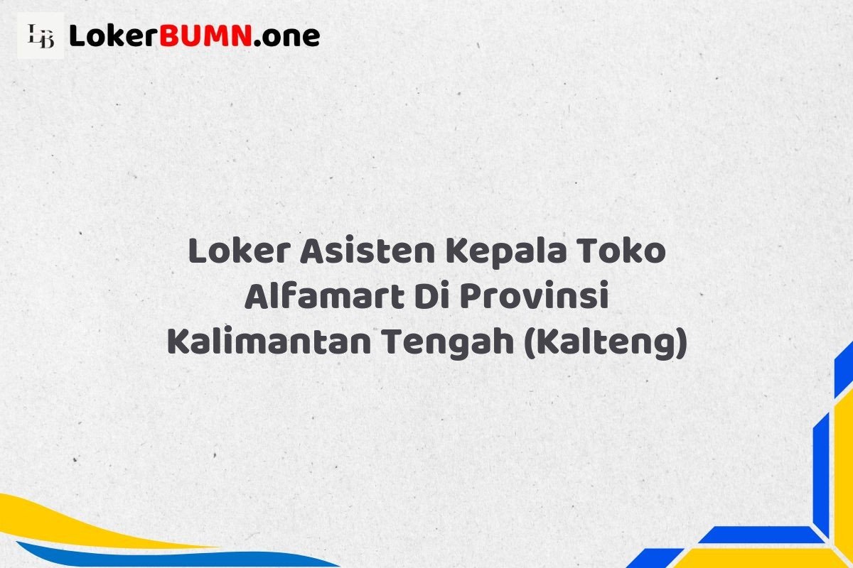 Loker Asisten Kepala Toko Alfamart Di Provinsi Kalimantan Tengah KALTENG