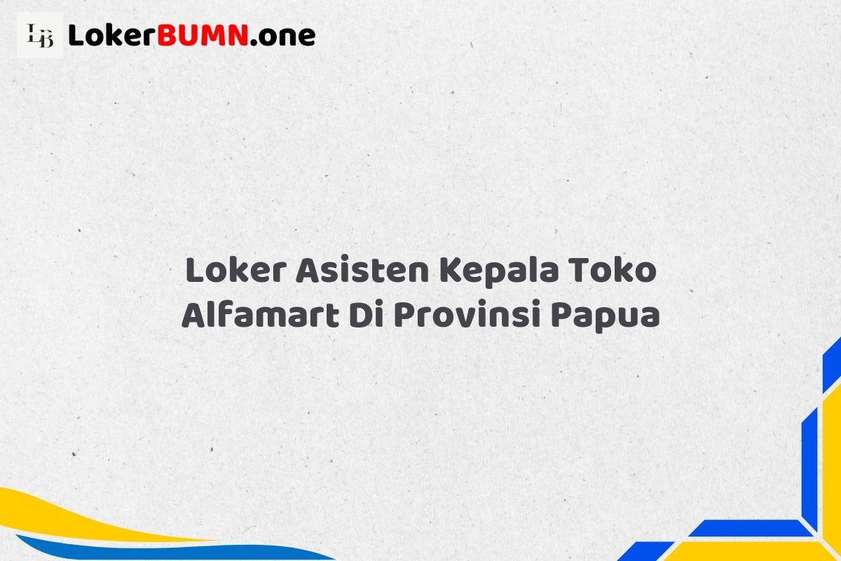 Loker Asisten Kepala Toko Alfamart Di Provinsi Papua