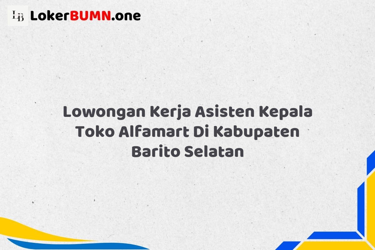 Lowongan Kerja Asisten Kepala Toko Alfamart Di Kabupaten Barito Selatan