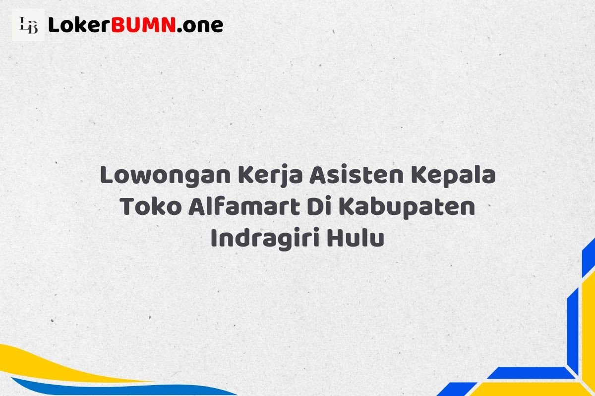 Lowongan Kerja Asisten Kepala Toko Alfamart Di Kabupaten Indragiri Hulu Tahun 2025 (Waktu Terbatas, Daftar Segera) 1 Lowongan Kerja Asisten Kepala Toko Alfamart Di Kabupaten Indragiri Hulu