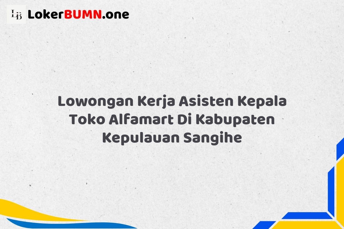 Lowongan Kerja Asisten Kepala Toko Alfamart Di Kabupaten Kepulauan Sangihe