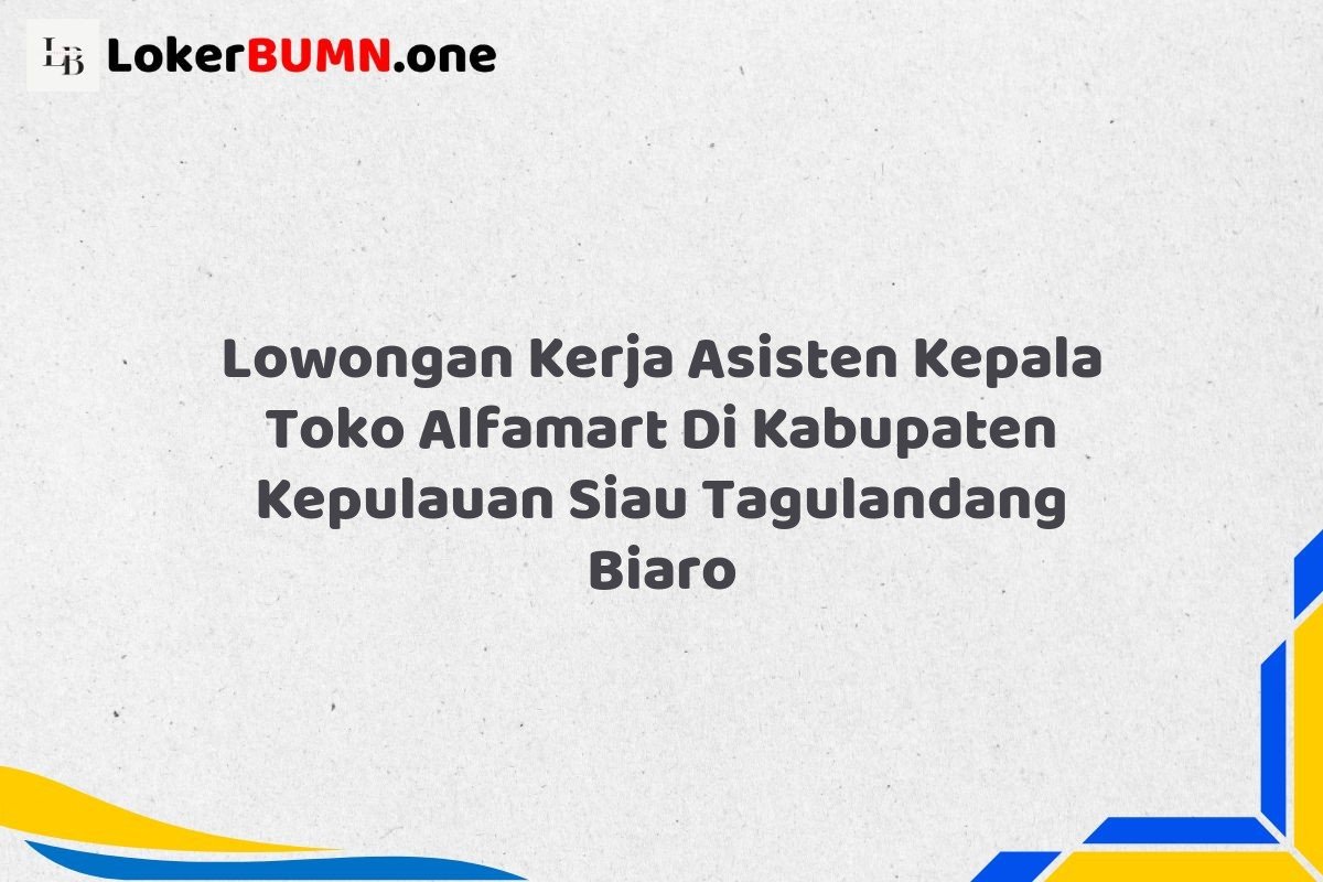 Lowongan Kerja Asisten Kepala Toko Alfamart Di Kabupaten Kepulauan Siau Tagulandang Biaro