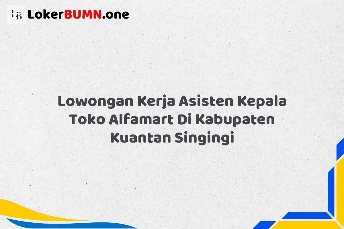 Lowongan Kerja Asisten Kepala Toko Alfamart Di Kabupaten Kuantan Singingi