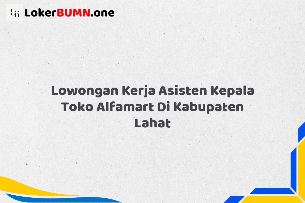 Lowongan Kerja Asisten Kepala Toko Alfamart Di Kabupaten Lahat