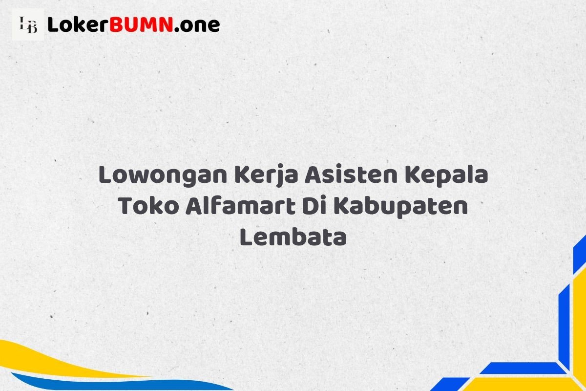 Lowongan Kerja Asisten Kepala Toko Alfamart Di Kabupaten Lembata
