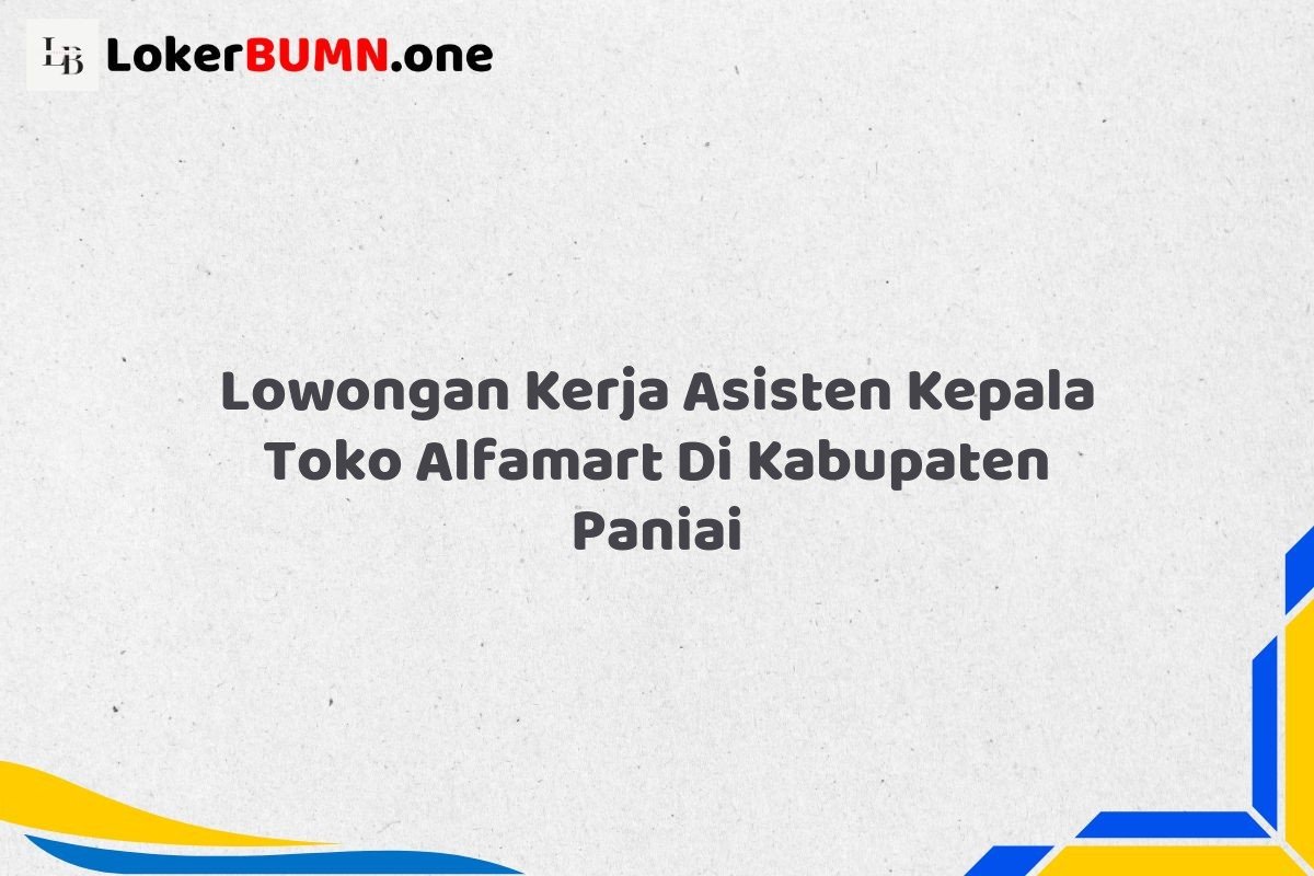 Lowongan Kerja Asisten Kepala Toko Alfamart Di Kabupaten Paniai