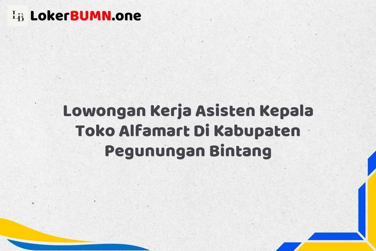 Lowongan Kerja Asisten Kepala Toko Alfamart Di Kabupaten Pegunungan Bintang