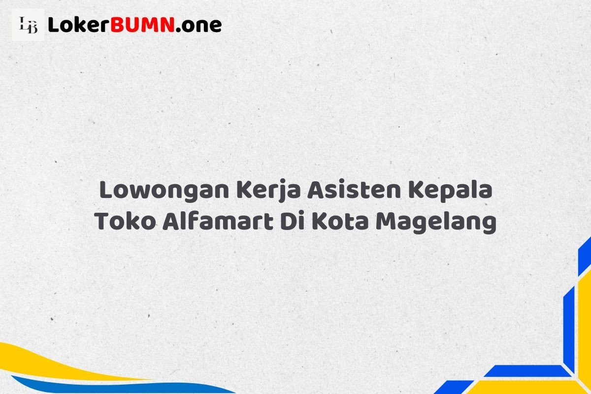 Lowongan Kerja Asisten Kepala Toko Alfamart Di Kota Magelang