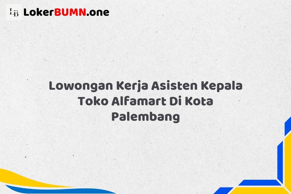 Lowongan Kerja Asisten Kepala Toko Alfamart Di Kota Palembang Tahun 2025 (Segera Daftar Sebelum Tutup) 1 Lowongan Kerja Asisten Kepala Toko Alfamart Di Kota Palembang
